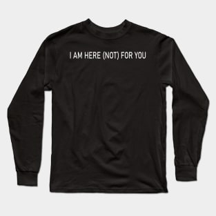 i am here (not) for you Long Sleeve T-Shirt